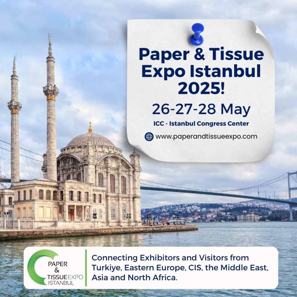 Paper and Tissue Expo Istanbul 2025! Connecting Exhibitors and Visitors
